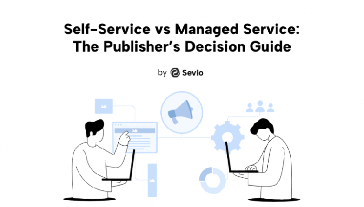 Self-Service, managed, or hybrid? Sevio’s guide to the publisher monetization decision